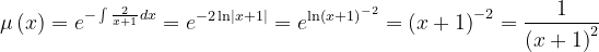 \dpi{120} \mu \left ( x \right )=e^{-\int \frac{2}{x+1}dx} =e^{-2\ln \left | x+1 \right |}=e^{\ln \left ( x+1 \right )^{-2}}=\left ( x+1 \right )^{-2}=\frac{1}{\left ( x+1 \right )^{2}}